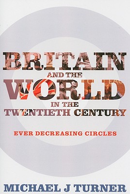Britain and the World in the Twentieth Century: Ever-decreasing Circles
