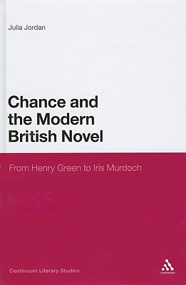 Chance and the Modern British Novel: From Henry Green to Iris Murdoch (Continuum Literary Studies)