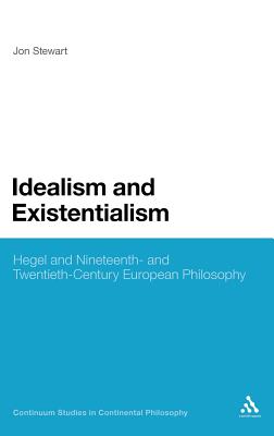 Idealism and Existentialism: Hegel and Nineteenth- and Twentieth-Century European Philosophy (Continuum Studies in Continental Philosophy)