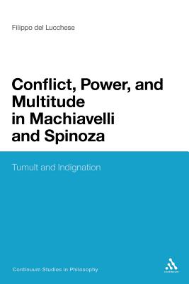 Conflict, Power, and Multitude in Machiavelli and Spinoza: Tumult and Indignation (Continuum Studies in Philosophy, 61)