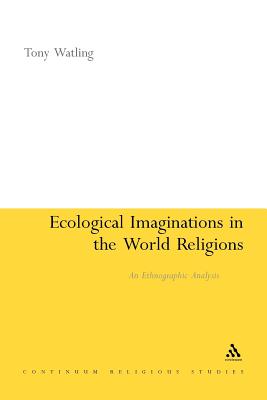 Ecological Imaginations in the World Religions: An Ethnographic Analysis (Continuum Religious Studies)
