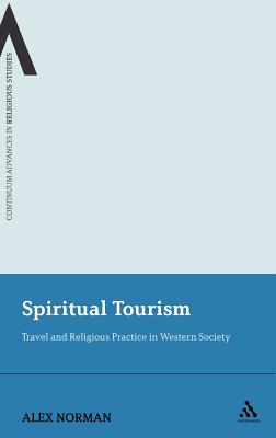 Spiritual Tourism: Travel and Religious Practice in Western Society (Continuum Advances in Religious Studies)