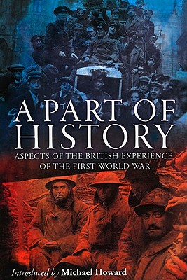 Image for A Part of History: Aspects of the British Experience of the First World War