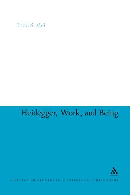 Heidegger, Work, and Being (Continuum Studies in Continental Philosophy)