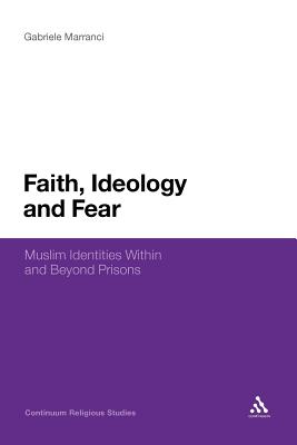 Faith, Ideology and Fear: Muslim Identities Within and Beyond Prisons (Continuum Religious Studies)