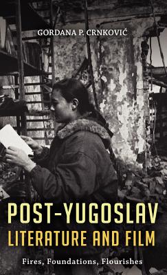 Post-Yugoslav Literature and Film: Fires, Foundations, Flourishes
