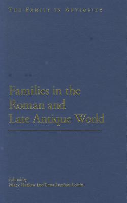 Families in the Roman and Late Antique World (The Family in Antiquity)