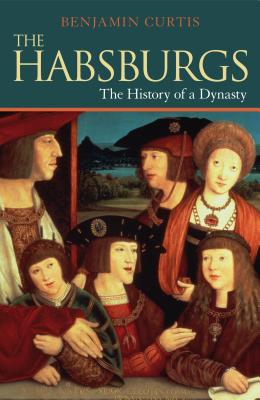 The Habsburgs: The History of a Dynasty (The Dynasties)