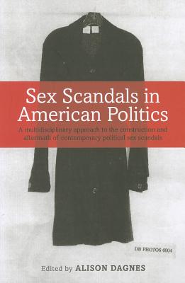 Sex Scandals in American Politics: A Multidisciplinary Approach to the Construction and Aftermath of Contemporary Political Sex Scandals