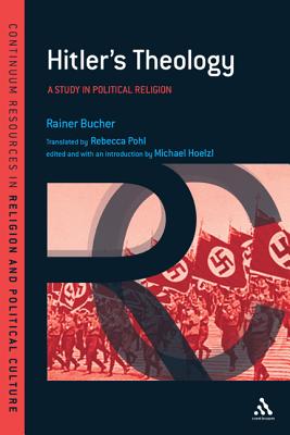 Hitler's Theology: A Study in Political Religion (Continuum Resources in Religion and Political Culture)