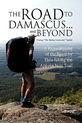 The Road to Damascus. and Beyond: A Reawakening of the Spirit by Thru-hiking the Appalachian Trail