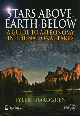 Stars Above, Earth Below: A Guide to Astronomy in the National Parks (Springer Praxis Books / Popular Astronomy)
