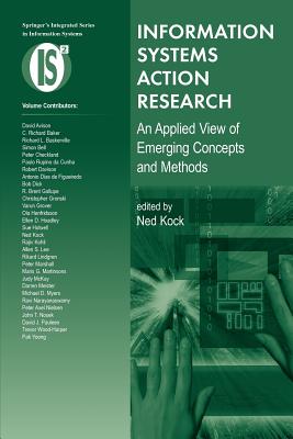 Information Systems Action Research: An Applied View of Emerging Concepts and Methods (Integrated Series in Information Systems, 13)