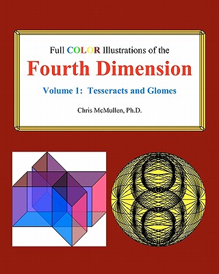 Full Color Illustrations of the Fourth Dimension, Volume 1: Tesseracts and Glomes (A Fourth Dimension of Space)