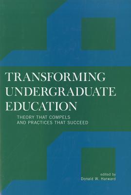Transforming Undergraduate Education: Theory that Compels and Practices that Succeed