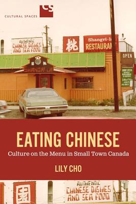 Eating Chinese: Culture on the Menu in Small Town Canada (Cultural Spaces)