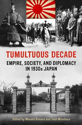 Tumultuous Decade: Empire, Society, and Diplomacy in 1930s Japan (Japan and Global Society)
