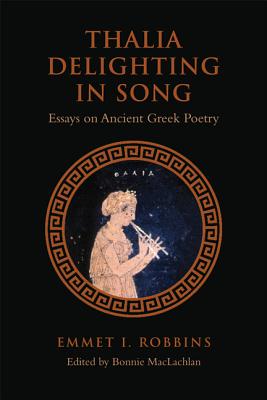 THALIA DELIGHTING IN SONG Essays on Ancient Greek Poetry