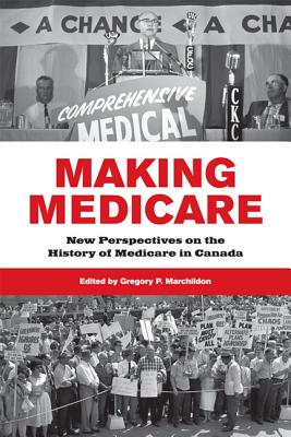 Making Medicare: New Perspectives on the History of Medicare in Canada (The Institute of Public Administration of Canada Series in Public Management and Governance)