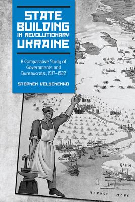 State Building in Revolutionary Ukraine : A Comparative Study of Governments and Bureaucrats, 1917-1922. First Edition in dust jacket