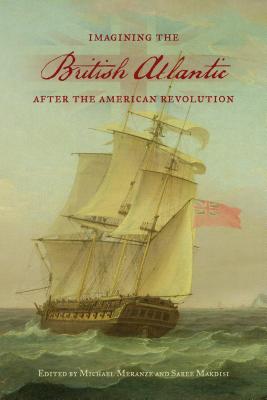Imagining the British Atlantic after the American Revolution (UCLA Clark Memorial Library Series)