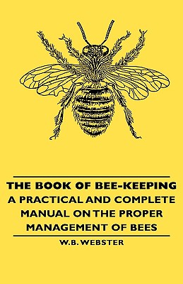 The Book of Bee-Keeping: A Practical and Complete Manual on the Proper Management of Bees