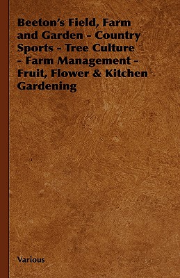 Beeton's Field, Farm and Garden - Country Sports - Tree Culture - Farm Management - Fruit, Flower & Kitchen Gardening