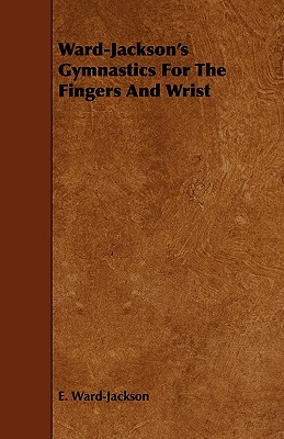 Ward-jackson's Gymnastics for the Fingers and Wrist