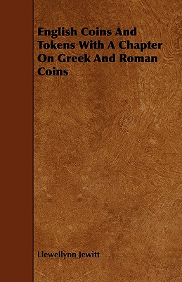 English Coins and Tokens With a Chapter on Greek and Roman Coins