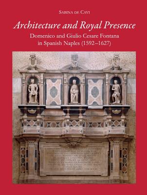 Architecture and Royal Presence: Domenico and Giulio Cesare Fontana in Spanish Naples (1592-1627)