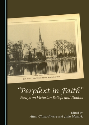 Perplext in Faith: Essays on Victorian Beliefs and Doubts