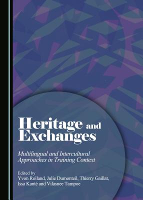 Heritage and Exchanges: Multilingual and Intercultural Approaches in Training Context [Hardcover] Yvon Rolland, Julie Dumonteil, Thierry Gaillat, Issa Kant, Vilasnee Tampoe