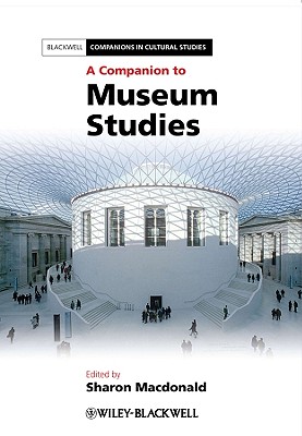 A Companion to Museum Studies (Blackwell Companions in Cultural Studies)