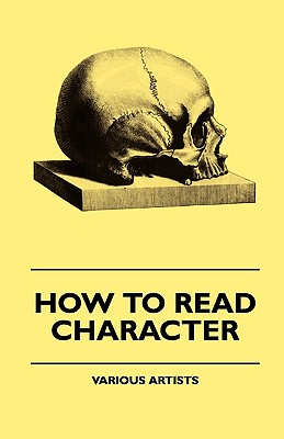 How to Read Character: A New Illustrated Hand-book of Phrenology and Physiognomy for Students and Examiners With a Descriptive Chart