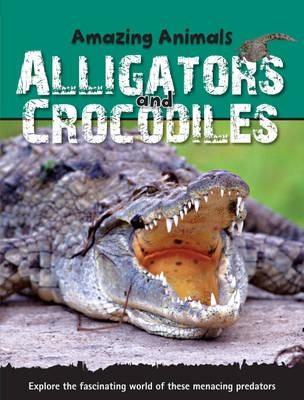 Amazing Animals: Alligators and Crocodiles