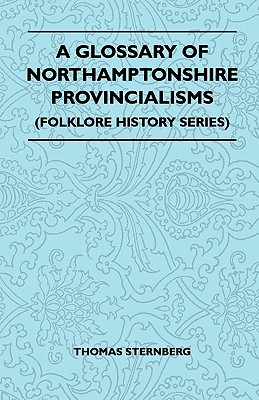 A Glossary Of Northamptonshire Provincialisms (Folklore History Series)