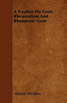 A Treatise On Gout, Rheumatism And Rheumatic Gout