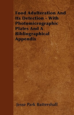 Food Adulteration And Its Detection - With Photomicrographic Plates And A Bibliographical Appendix