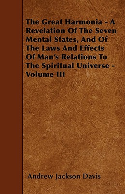 The Great Harmonia - A Revelation Of The Seven Mental States, And Of The Laws And Effects Of Man's Relations To The Spiritual Universe - Volume III
