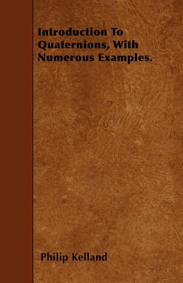 Introduction to Quaternions, with Numerous Examples. ; Introduction to Quaternions, with Numerous Examples.