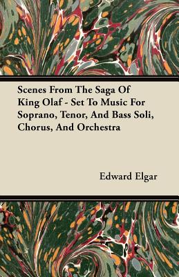 Scenes from the Saga of King Olaf - Set to Music for Soprano, Tenor, and Bass Soli, Chorus, and Orchestra