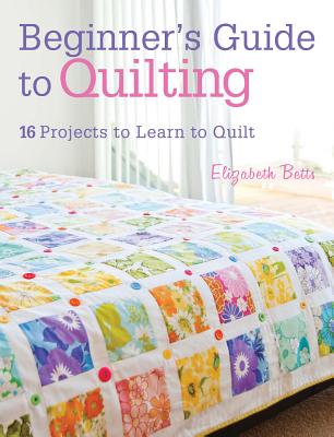 Beginner's Guide to Quilting: 16 Projects to Learn to Quilt