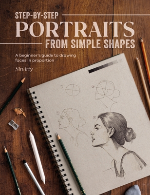 Step-by-Step Portraits from Simple Shapes: A beginners guide to drawing faces and figures in proportion