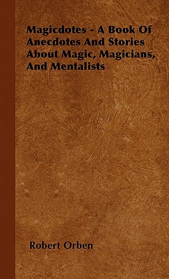 Magicdotes - A Book of Anecdotes and Stories About Magic, Magicians, and Mentalists
