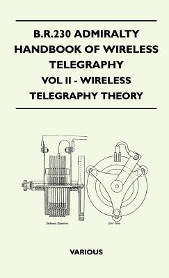 B.R.230 Admiralty Handbook of Wireless Telegraphy - Vol II - Wireless Telegraphy Theory