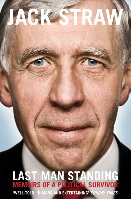 Last Man Standing: Memoirs of a Political Survivor Straw, Jack