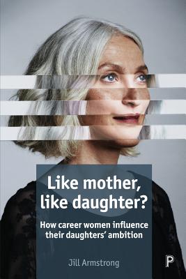 Like Mother, Like Daughter: How Career Women Influence their Daughters' Ambition