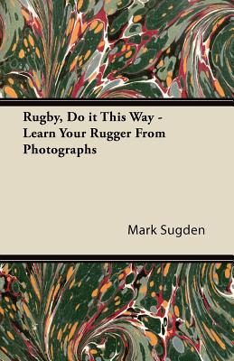 Rugby, Do it This Way - Learn Your Rugger From Photographs