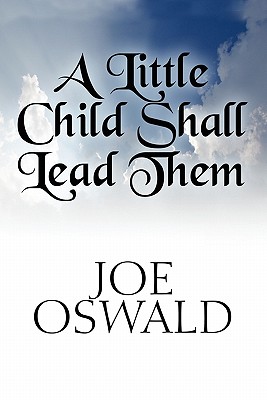 A Little Child Shall Lead Them [Paperback] Oswald, Joe