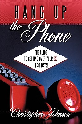 Hang Up The Phone!: The guide to getting over your EX in 30-days! Image for Hang Up The Phone!: The guide to getting over your EX in 30-days!